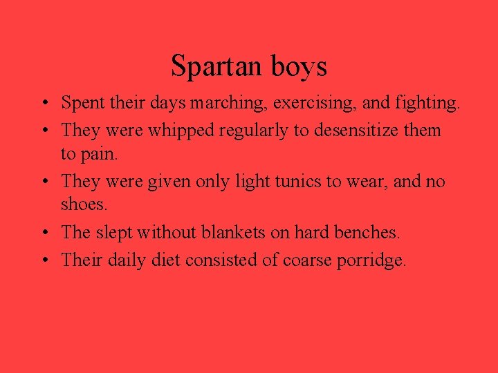 Spartan boys • Spent their days marching, exercising, and fighting. • They were whipped