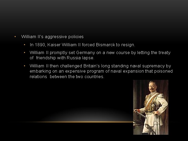  • William II’s aggressive policies • In 1890, Kaiser William II forced Bismarck