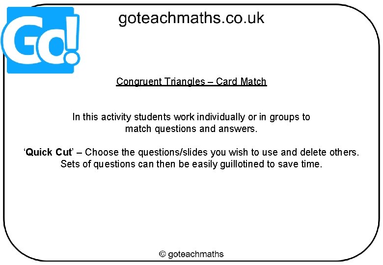 Congruent Triangles – Card Match In this activity students work individually or in groups