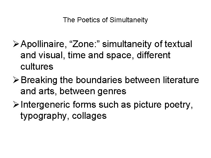 The Poetics of Simultaneity Ø Apollinaire, “Zone: ” simultaneity of textual and visual, time