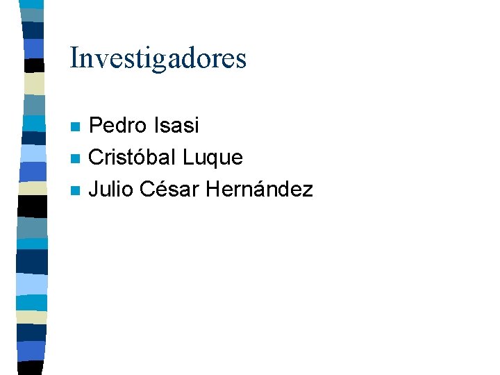 Investigadores n n n Pedro Isasi Cristóbal Luque Julio César Hernández 