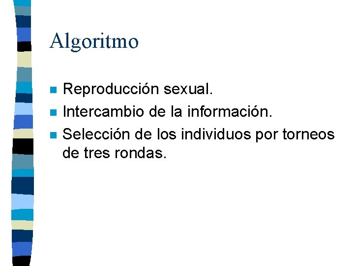 Algoritmo n n n Reproducción sexual. Intercambio de la información. Selección de los individuos