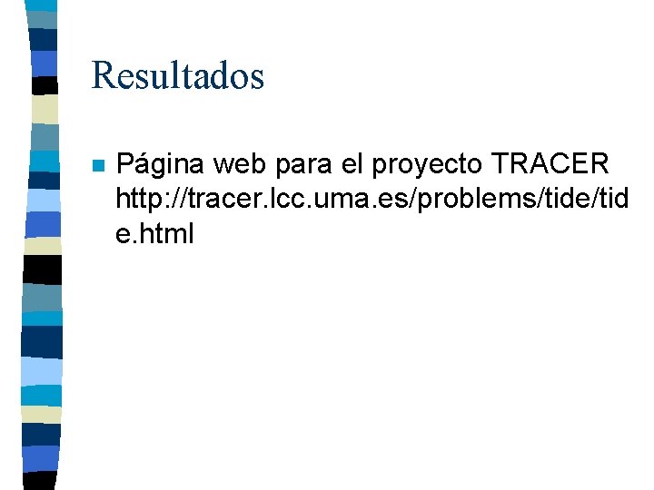 Resultados n Página web para el proyecto TRACER http: //tracer. lcc. uma. es/problems/tide/tid e.