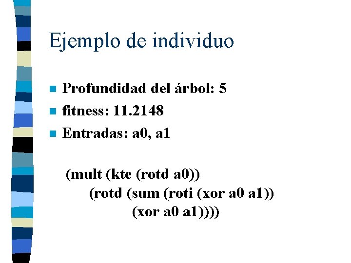 Ejemplo de individuo n n n Profundidad del árbol: 5 fitness: 11. 2148 Entradas:
