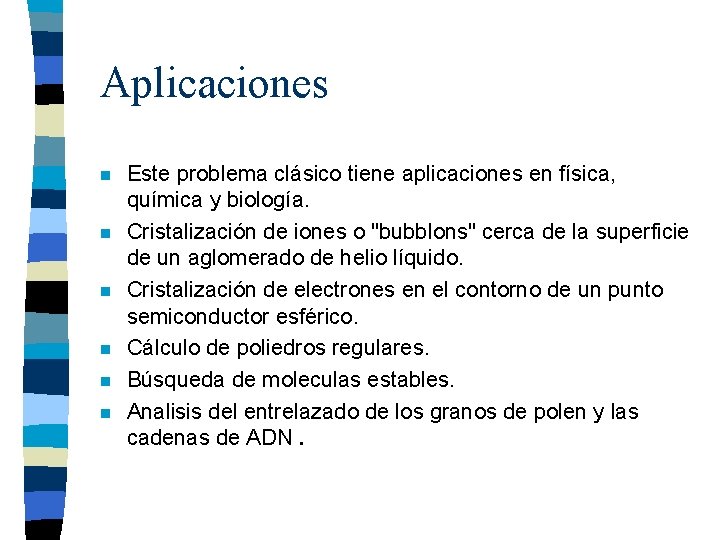 Aplicaciones n n n Este problema clásico tiene aplicaciones en física, química y biología.