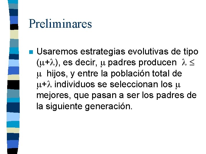 Preliminares n Usaremos estrategias evolutivas de tipo ( + ), es decir, padres producen