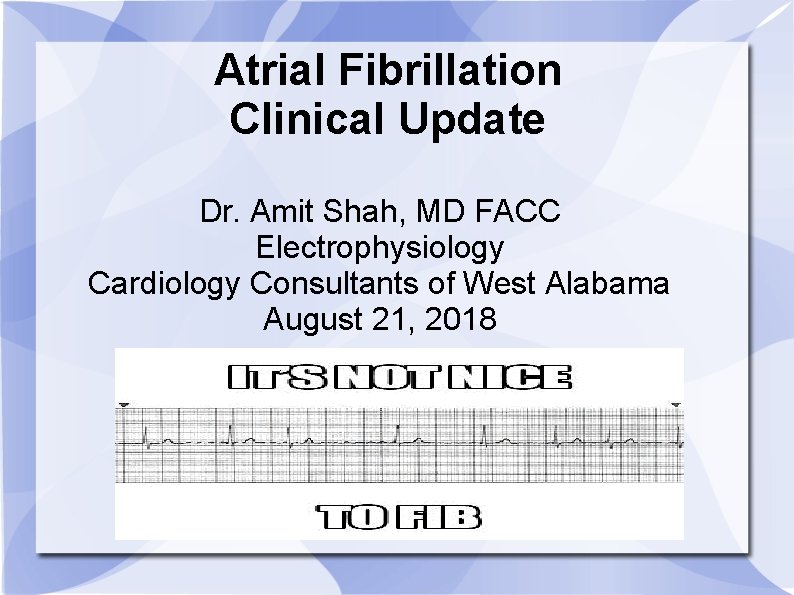 Atrial Fibrillation Clinical Update Dr. Amit Shah, MD FACC Electrophysiology Cardiology Consultants of West