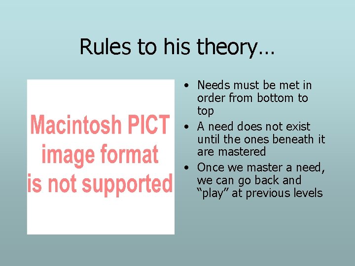Rules to his theory… • Needs must be met in order from bottom to