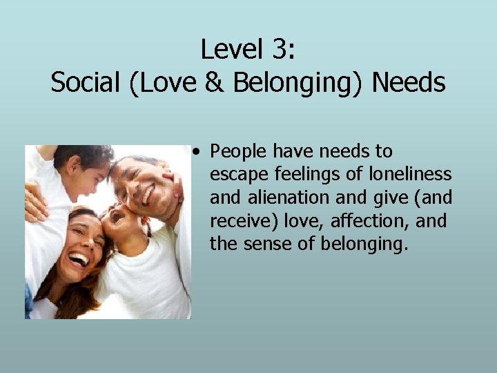 Level 3: Social (Love & Belonging) Needs • People have needs to escape feelings