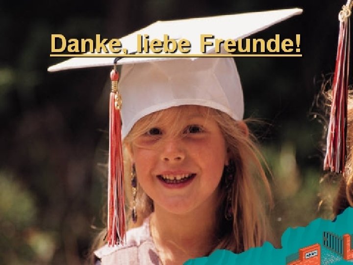 DANKE, LIEBE FREUNDE! 