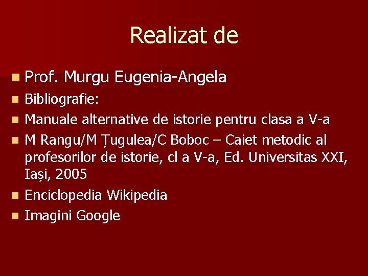 Realizat de n Prof. n n n Murgu Eugenia-Angela Bibliografie: Manuale alternative de istorie