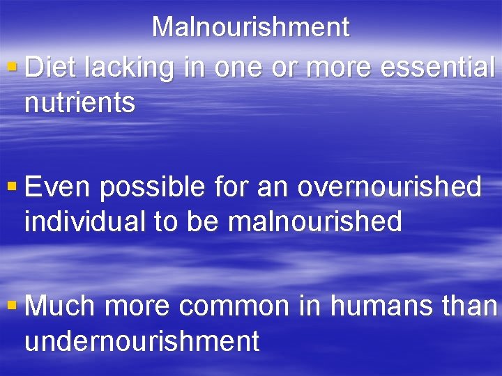 Malnourishment § Diet lacking in one or more essential nutrients § Even possible for