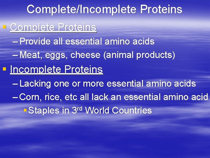 Complete/Incomplete Proteins § Complete Proteins – Provide all essential amino acids – Meat, eggs,
