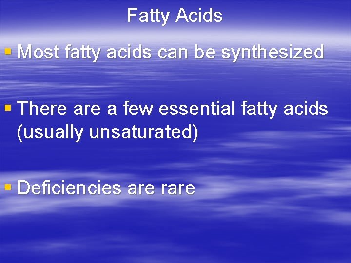 Fatty Acids § Most fatty acids can be synthesized § There a few essential