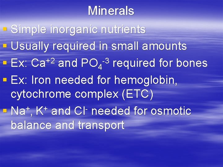 Minerals § Simple inorganic nutrients § Usually required in small amounts § Ex: Ca+2