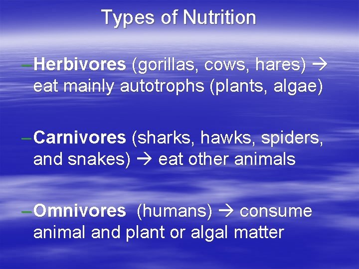 Types of Nutrition – Herbivores (gorillas, cows, hares) eat mainly autotrophs (plants, algae) –