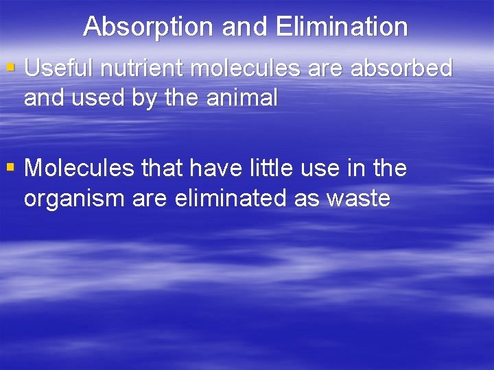 Absorption and Elimination § Useful nutrient molecules are absorbed and used by the animal