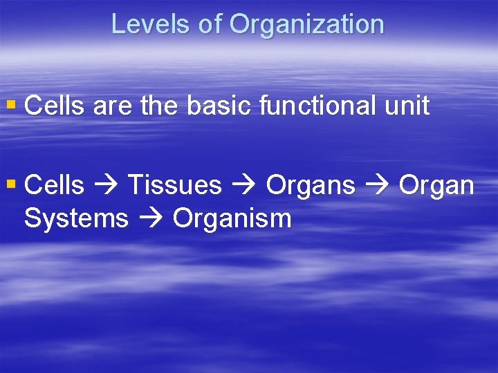 Levels of Organization § Cells are the basic functional unit § Cells Tissues Organ