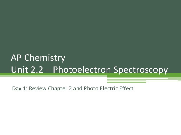 AP Chemistry Unit 2. 2 – Photoelectron Spectroscopy Day 1: Review Chapter 2 and