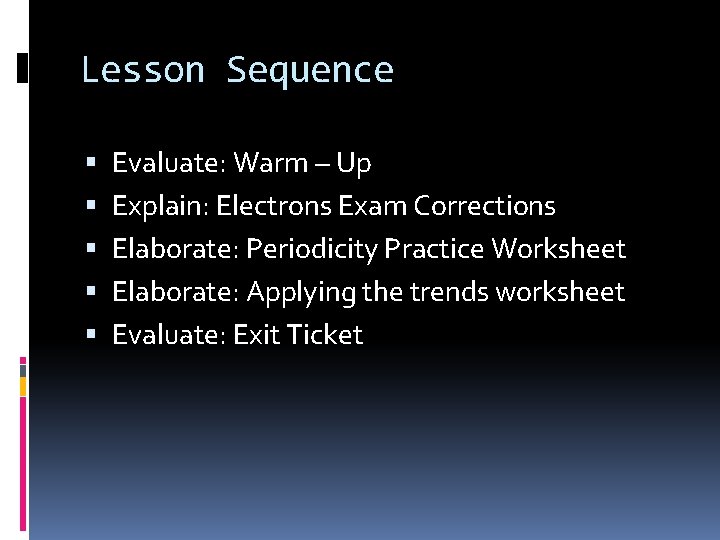 Lesson Sequence Evaluate: Warm – Up Explain: Electrons Exam Corrections Elaborate: Periodicity Practice Worksheet