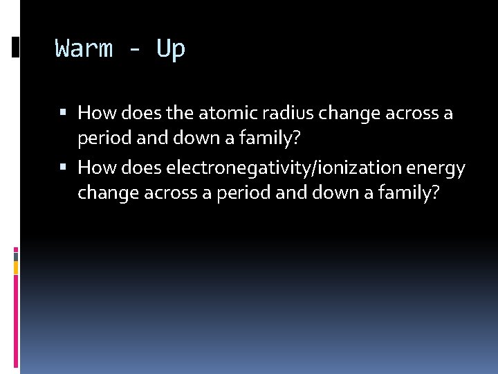 Warm - Up How does the atomic radius change across a period and down