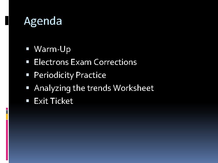 Agenda Warm-Up Electrons Exam Corrections Periodicity Practice Analyzing the trends Worksheet Exit Ticket 