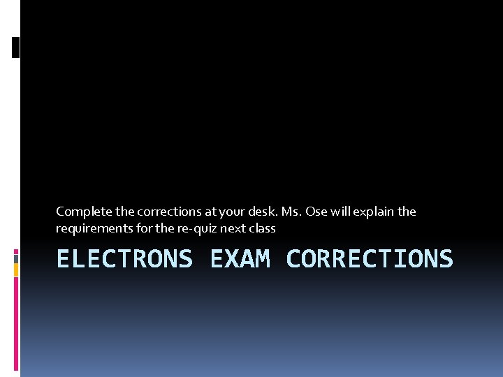 Complete the corrections at your desk. Ms. Ose will explain the requirements for the