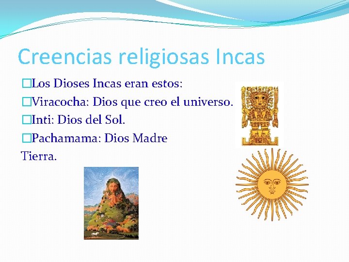 Creencias religiosas Incas �Los Dioses Incas eran estos: �Viracocha: Dios que creo el universo.