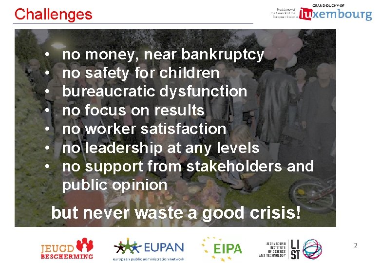 Challenges • • no money, near bankruptcy no safety for children bureaucratic dysfunction no