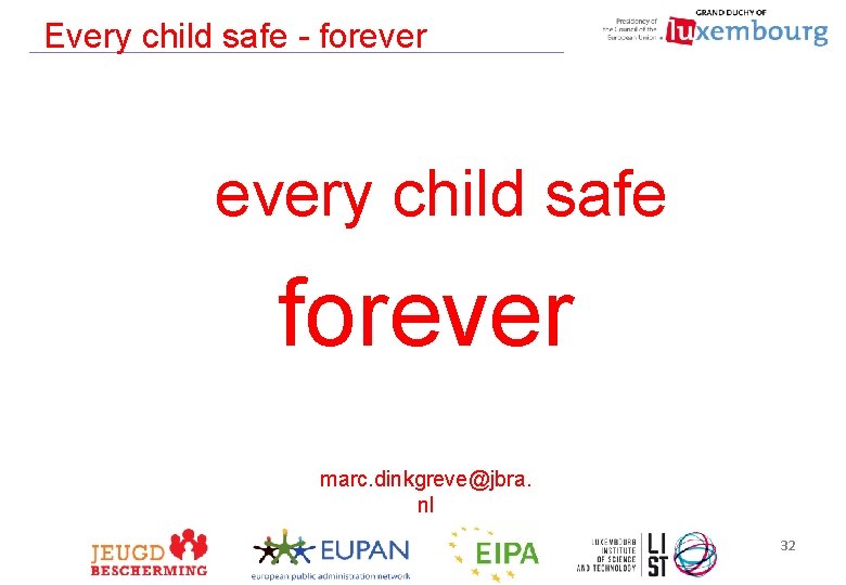 Every child safe - forevery child safe forever marc. dinkgreve@jbra. nl 32 