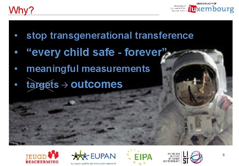 Why? • stop transgenerational transference • “every child safe - forever” • meaningful measurements