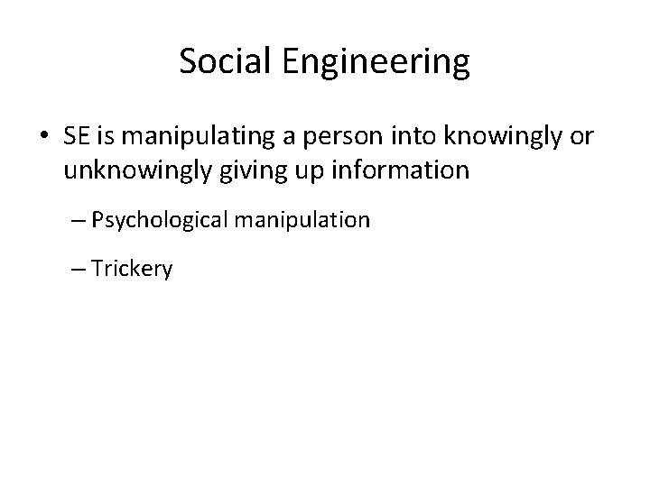 Social Engineering • SE is manipulating a person into knowingly or unknowingly giving up