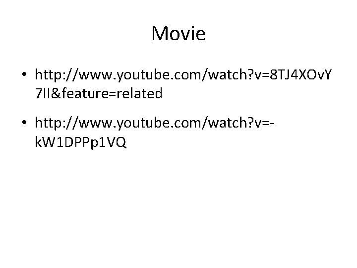 Movie • http: //www. youtube. com/watch? v=8 TJ 4 XOv. Y 7 II&feature=related •