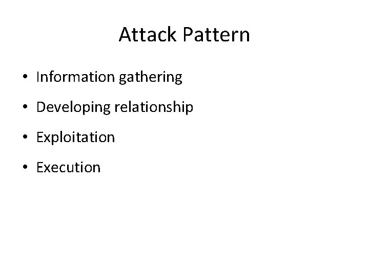 Attack Pattern • Information gathering • Developing relationship • Exploitation • Execution 