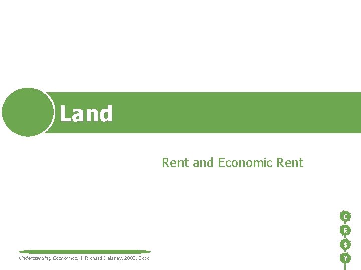 Land Rent and Economic Rent € £ $ Understanding Economics, © Richard Delaney, 2008,