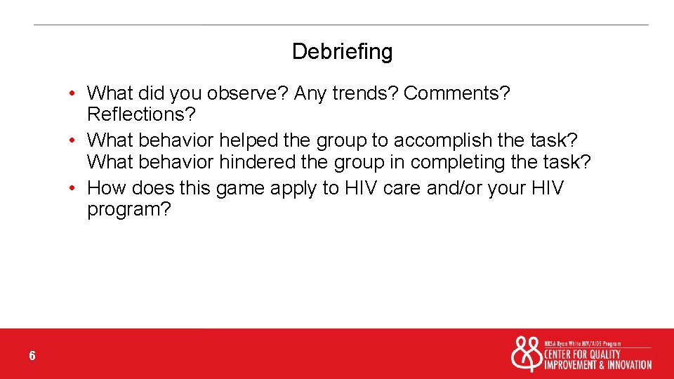 Debriefing • What did you observe? Any trends? Comments? Reflections? • What behavior helped