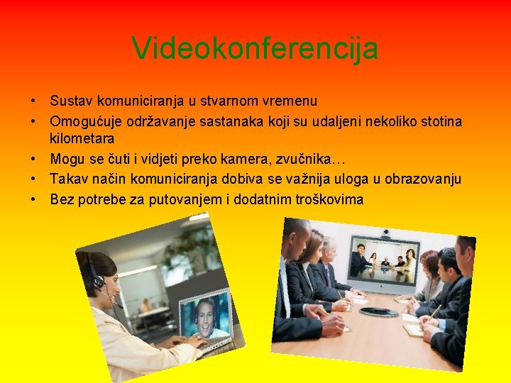 Videokonferencija • Sustav komuniciranja u stvarnom vremenu • Omogućuje održavanje sastanaka koji su udaljeni