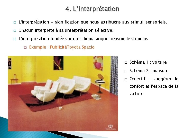 4. L’interprétation � L'interprétation = signification que nous attribuons aux stimuli sensoriels. � Chacun