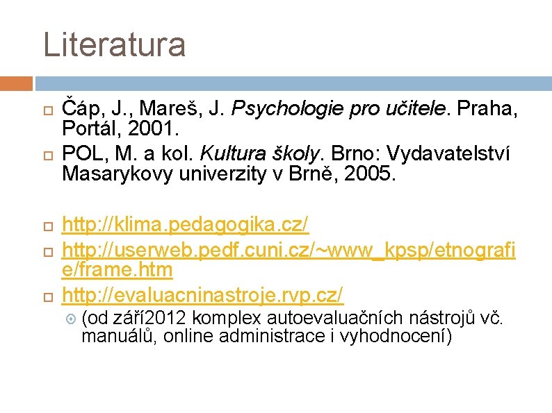 Literatura Čáp, J. , Mareš, J. Psychologie pro učitele. Praha, Portál, 2001. POL, M.
