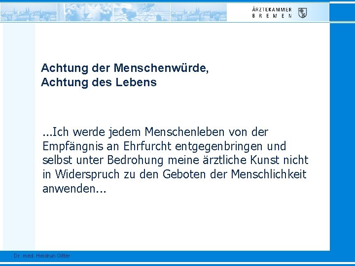 Achtung der Menschenwürde, Achtung des Lebens . . . Ich werde jedem Menschenleben von