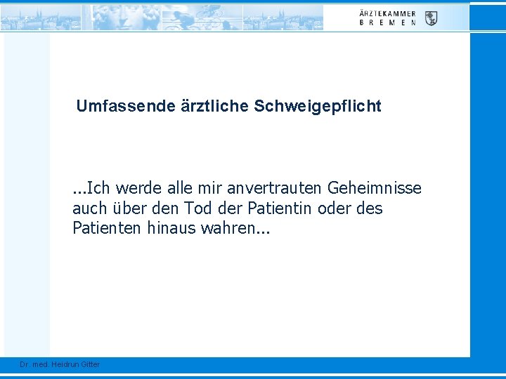 Umfassende ärztliche Schweigepflicht . . . Ich werde alle mir anvertrauten Geheimnisse auch über