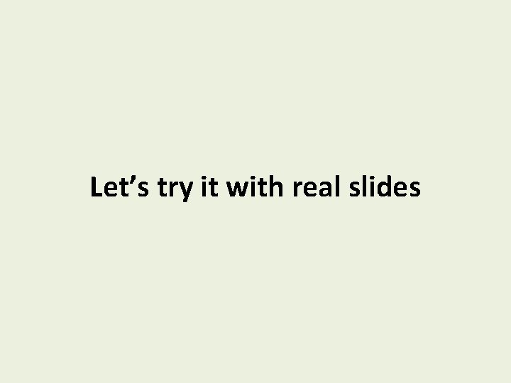 Let’s try it with real slides 
