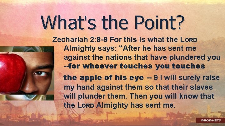 What's the Point? Zechariah 2: 8 -9 For this is what the LORD Almighty