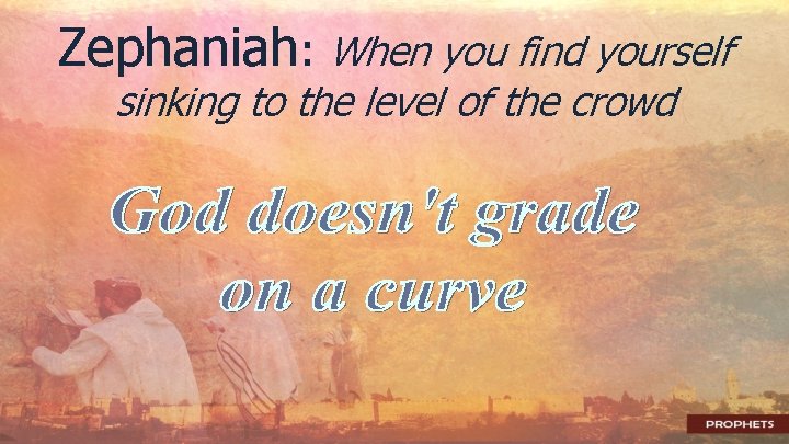 Zephaniah: When you find yourself sinking to the level of the crowd 