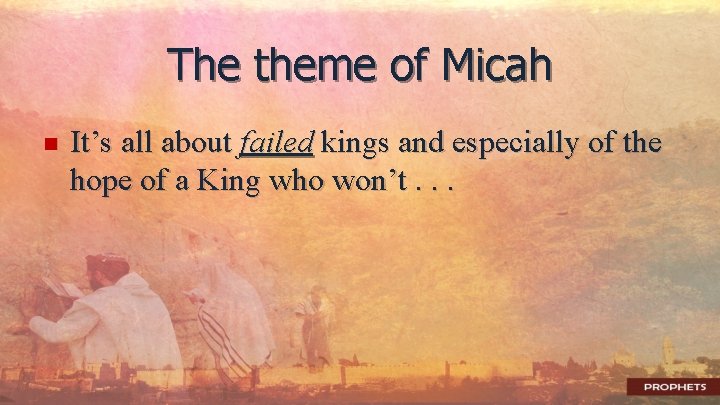 The theme of Micah n It’s all about failed kings and especially of the