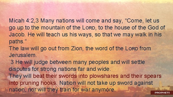 Micah 4: 2, 3 Many nations will come and say, “Come, let us go