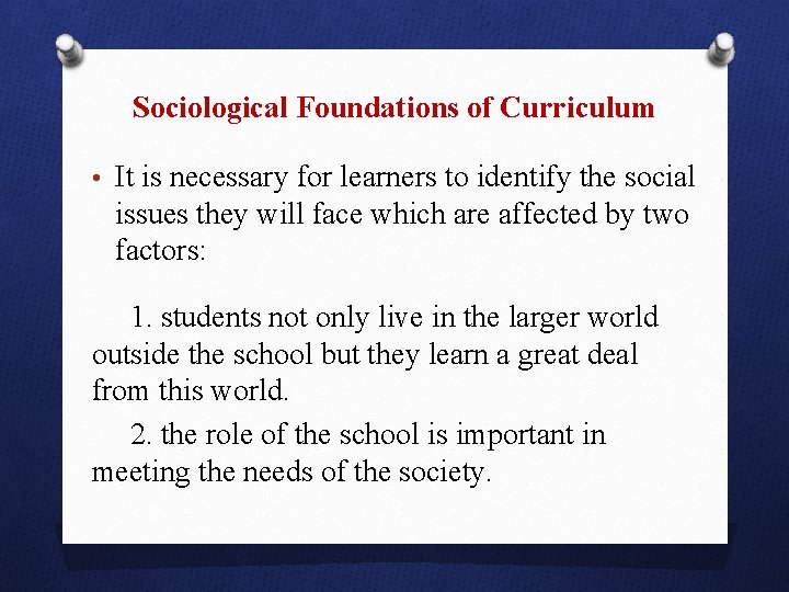 Sociological Foundations of Curriculum • It is necessary for learners to identify the social