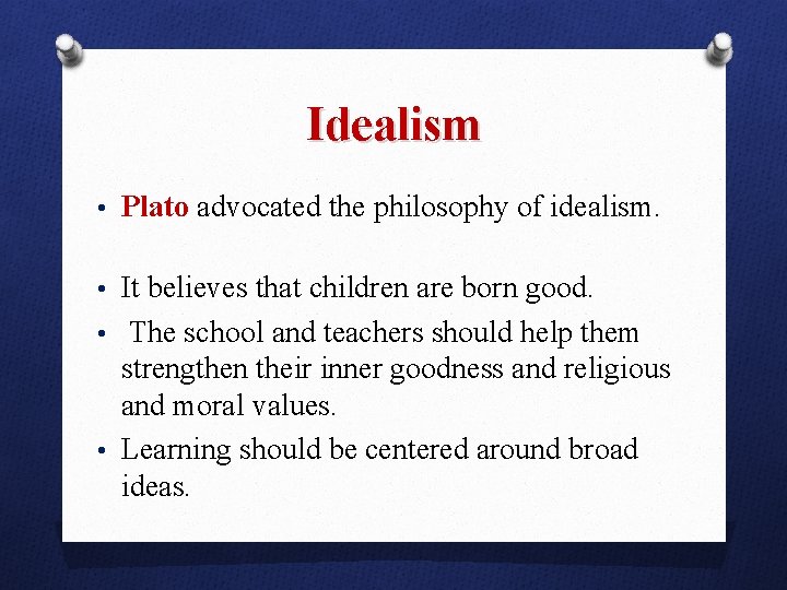 Idealism • Plato advocated the philosophy of idealism. • It believes that children are