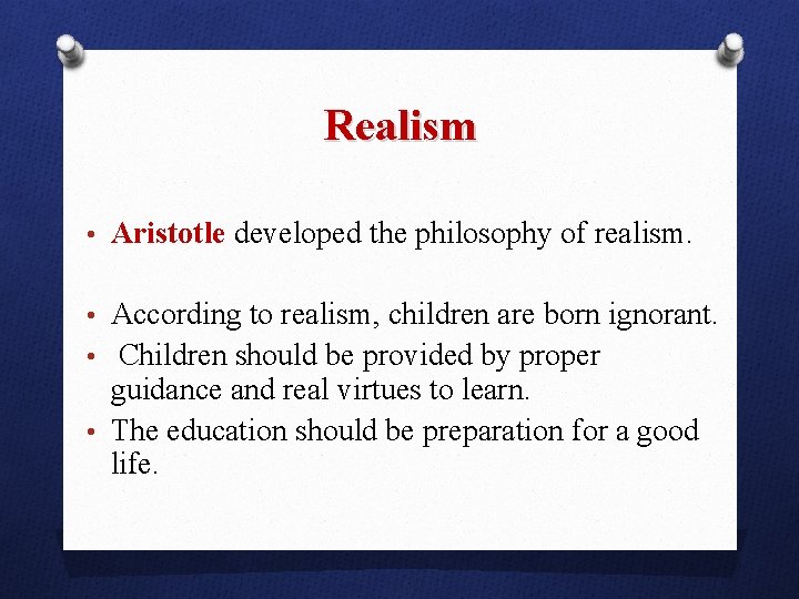 Realism • Aristotle developed the philosophy of realism. • According to realism, children are