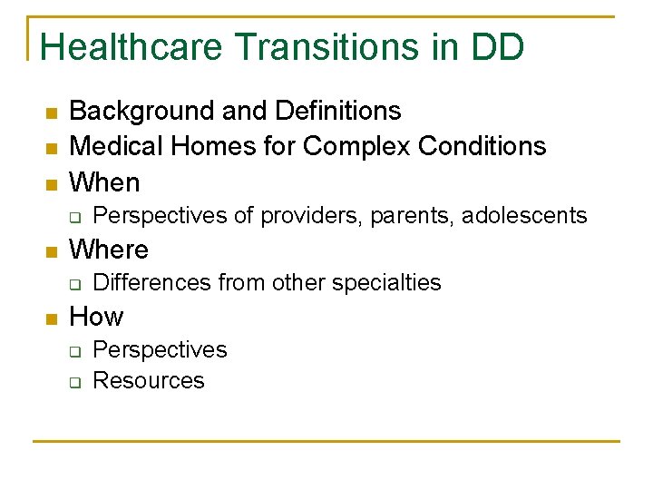 Healthcare Transitions in DD n n n Background and Definitions Medical Homes for Complex